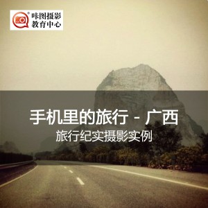 《摄影公开课:手机中的旅行—广西!》(旅行纪实摄影实例) 摄影讲座:《摄影公开课:手机中的旅行—广西!》(旅行纪实摄影实例)